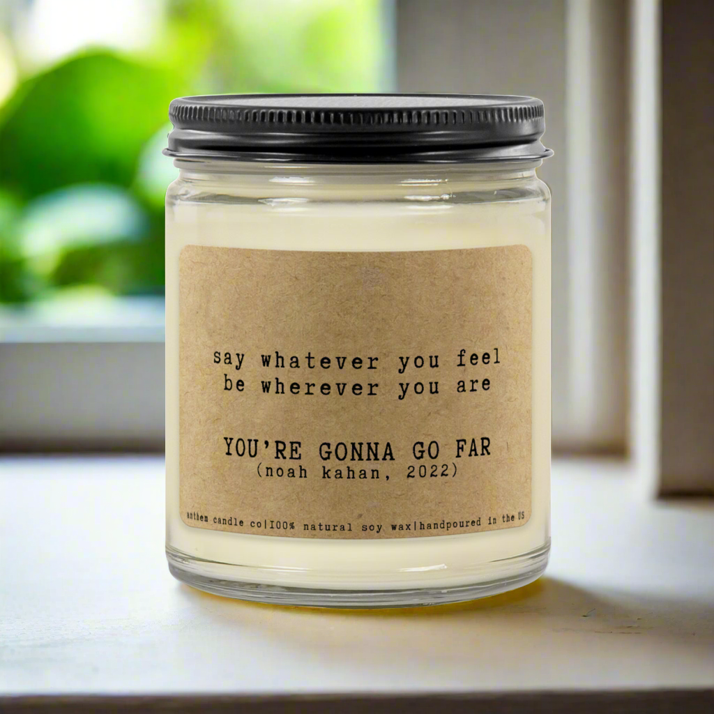 say whatever you feel be whatever you are | YOU'RE GONNA GO FAR (noah kahan)