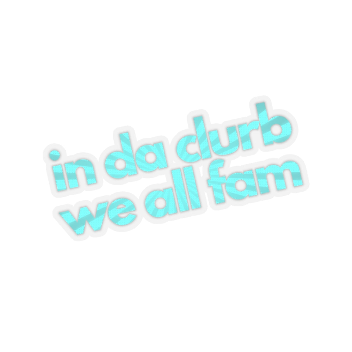 "in da clurb we all fam" (underwater aqua)  Kiss-Cut Sticker