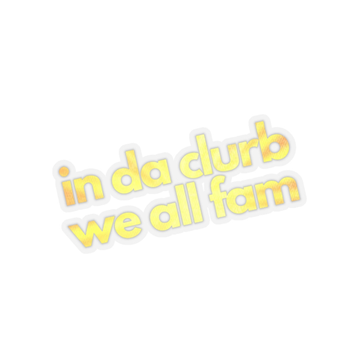 "in da clurb we all fam" (frosted lemon) Kiss-Cut Sticker