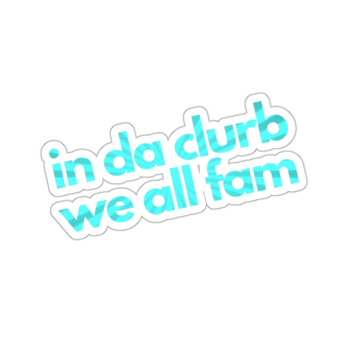 "in da clurb we all fam" (underwater aqua)  Kiss-Cut Sticker