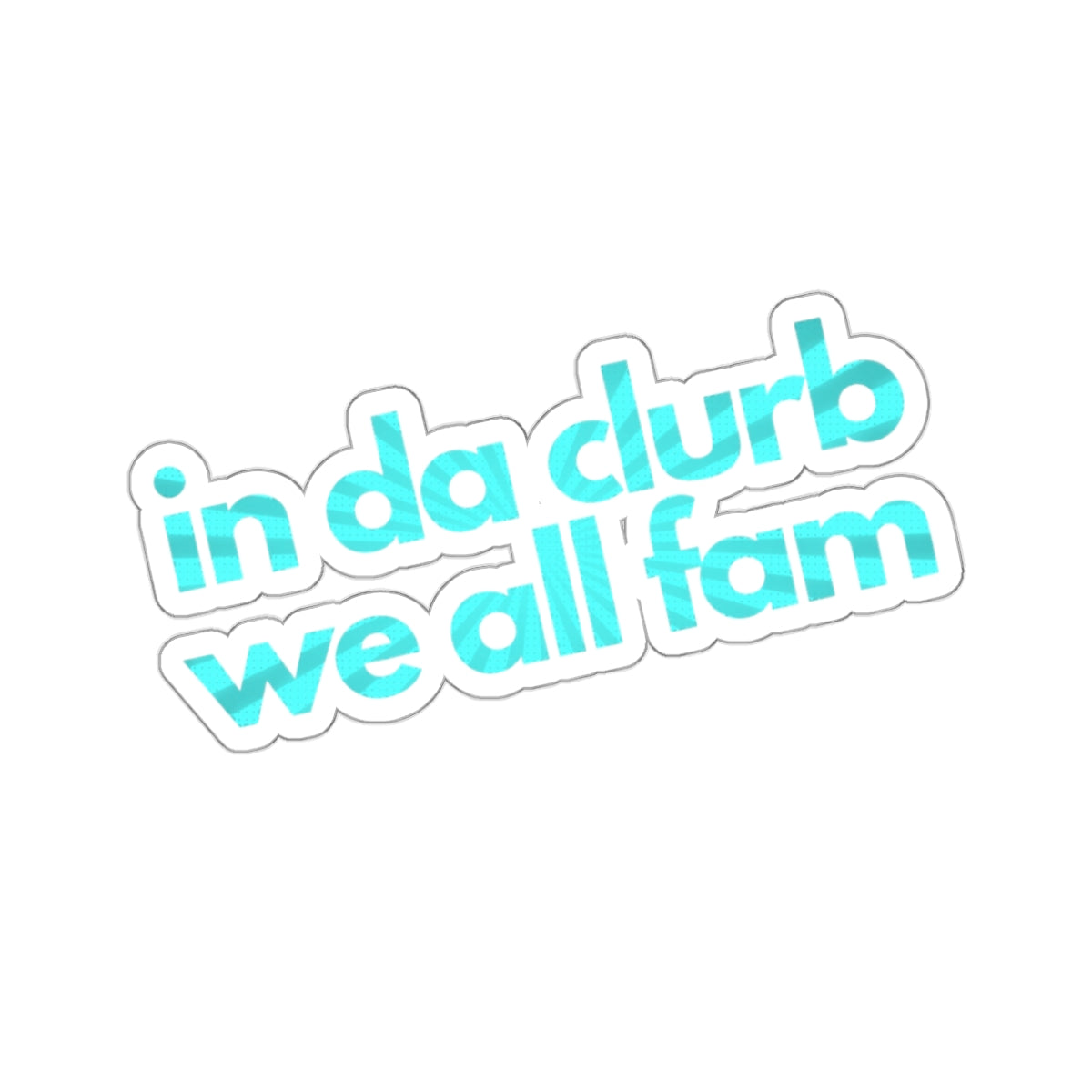 "in da clurb we all fam" (underwater aqua)  Kiss-Cut Sticker