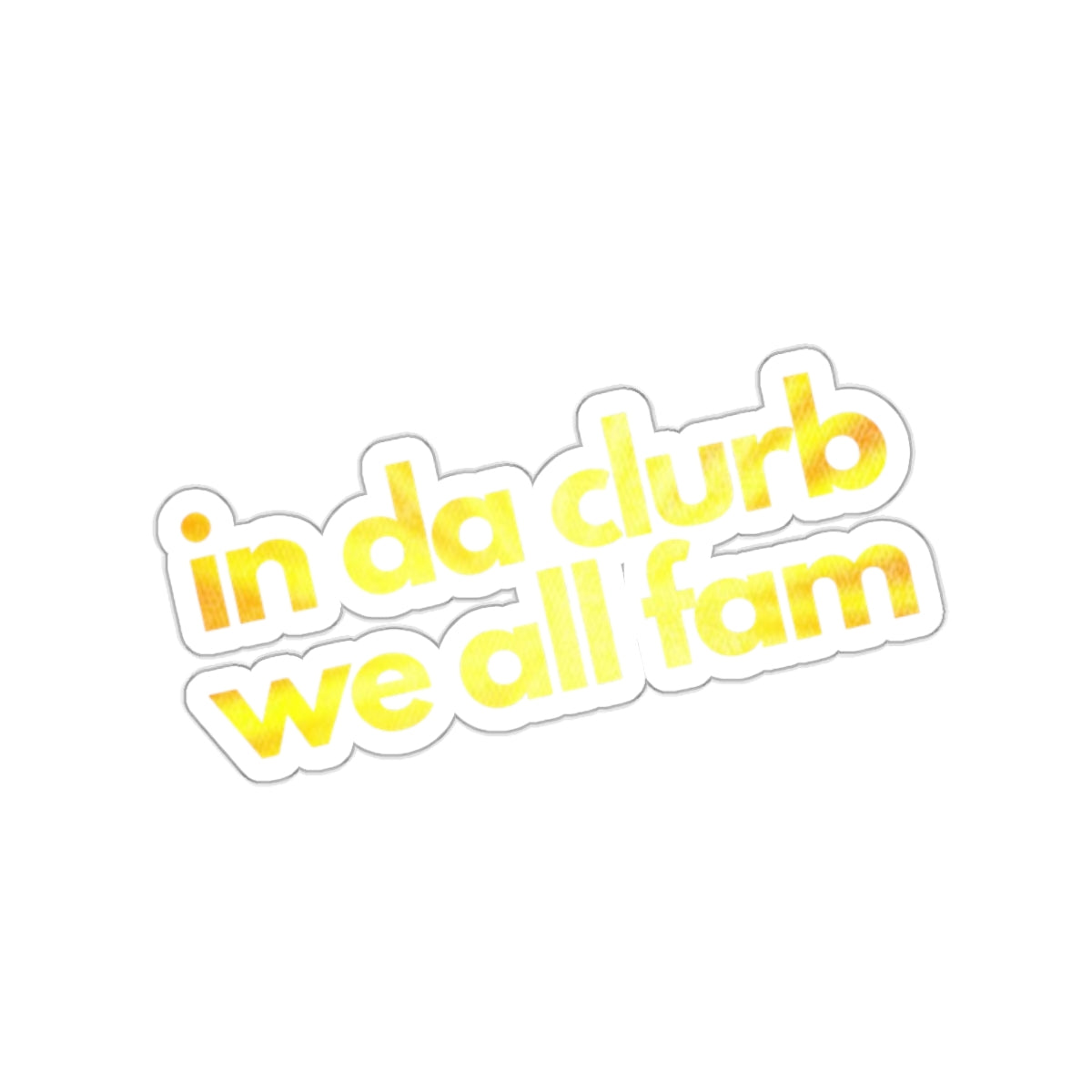 "in da clurb we all fam" (frosted lemon) Kiss-Cut Sticker