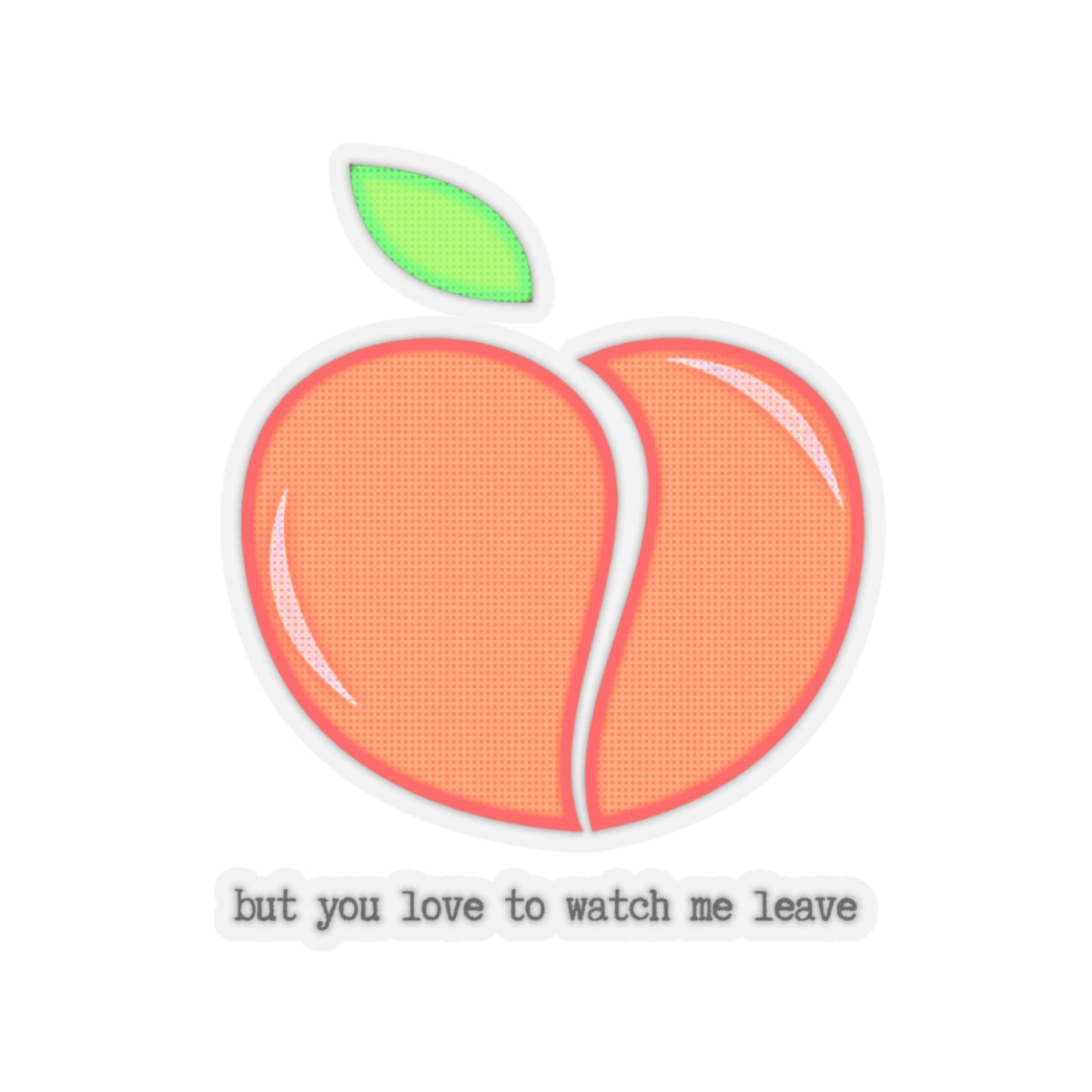 "But you love to watch me leave"  Kiss-Cut Sticker