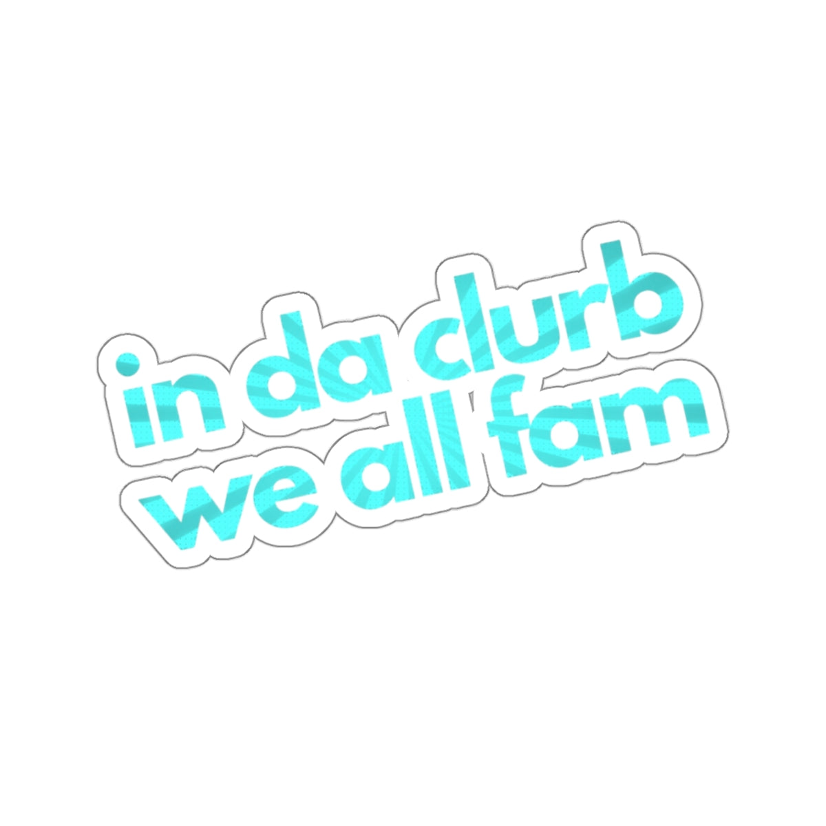 "in da clurb we all fam" (underwater aqua)  Kiss-Cut Sticker