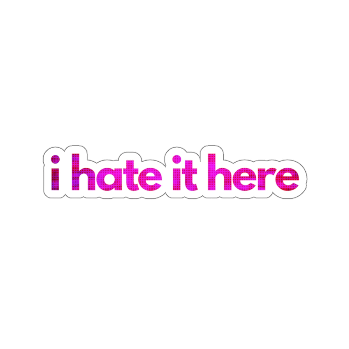 NOT FEELING IT series ("I hate it here")  Kiss-Cut Sticker