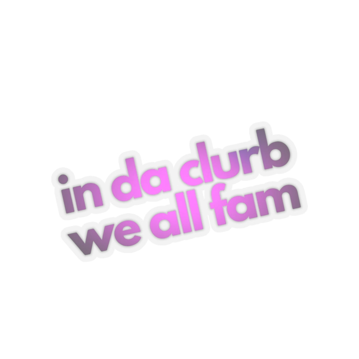 "in da clurb we all fam" (pinkity dinkity) Kiss-Cut Sticker