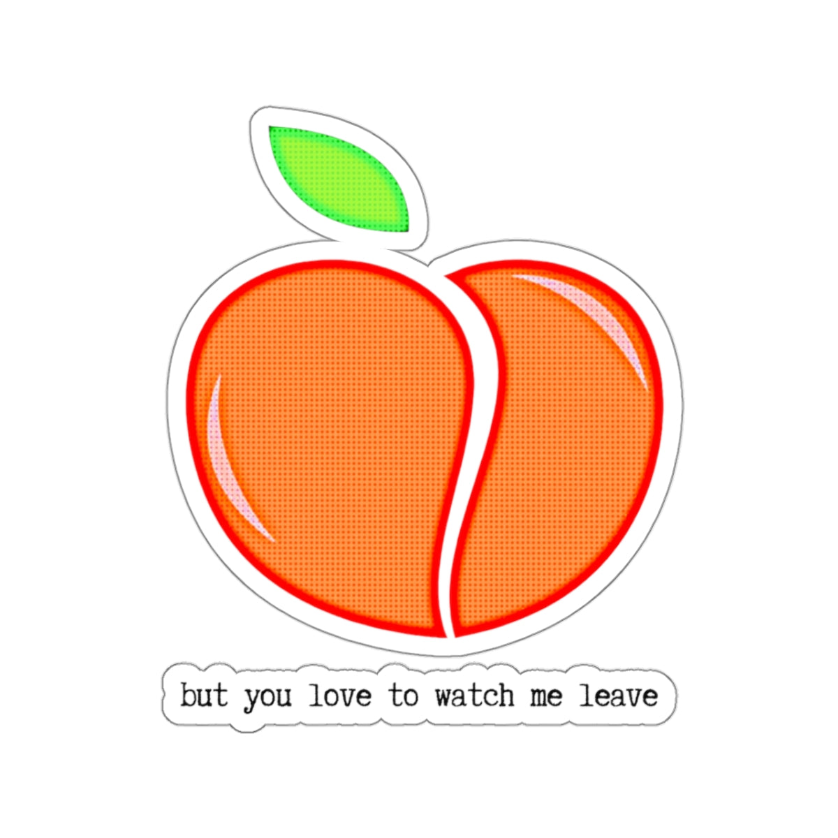 "But you love to watch me leave"  Kiss-Cut Sticker