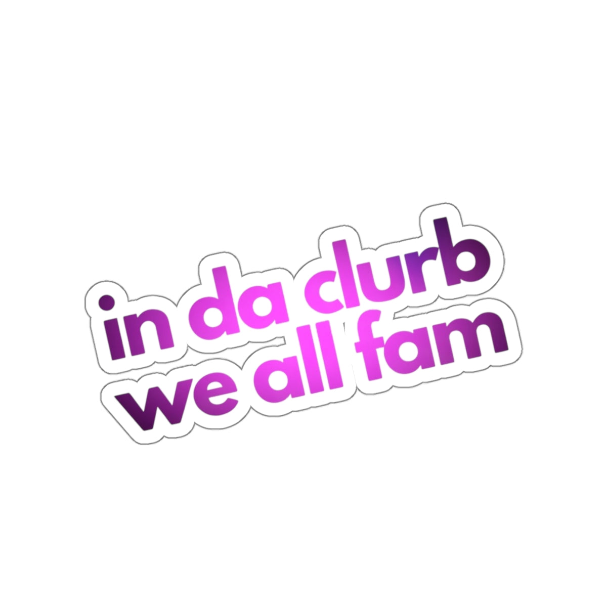 "in da clurb we all fam" (pinkity dinkity) Kiss-Cut Sticker